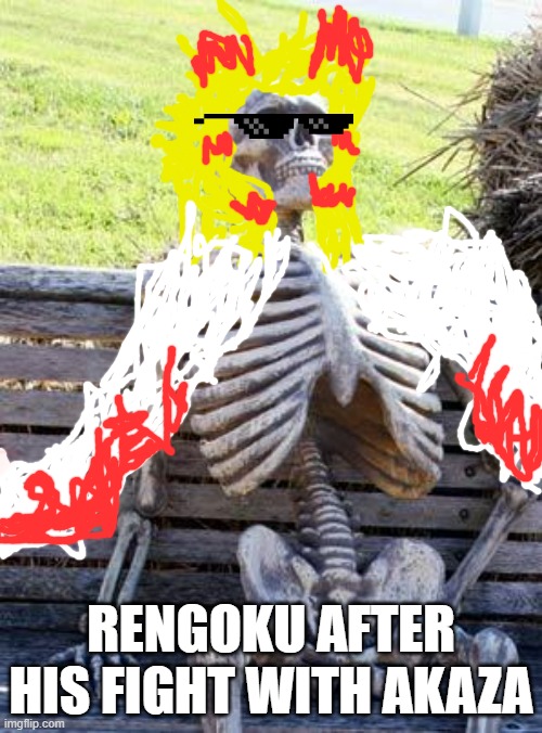 Rengoku's afterlife | RENGOKU AFTER HIS FIGHT WITH AKAZA | image tagged in memes,waiting skeleton | made w/ Imgflip meme maker