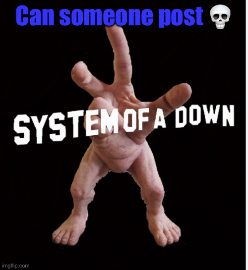 Hand creature | Can someone post 💀 | image tagged in hand creature | made w/ Imgflip meme maker