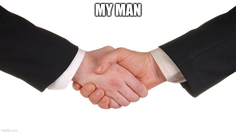 Agreement | MY MAN | image tagged in agreement | made w/ Imgflip meme maker