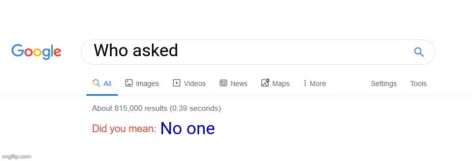Did you mean? | Who asked No one | image tagged in did you mean | made w/ Imgflip meme maker