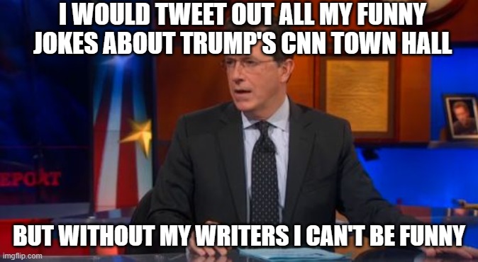 Speechless Colbert Face | I WOULD TWEET OUT ALL MY FUNNY JOKES ABOUT TRUMP'S CNN TOWN HALL; BUT WITHOUT MY WRITERS I CAN'T BE FUNNY | image tagged in memes,speechless colbert face | made w/ Imgflip meme maker