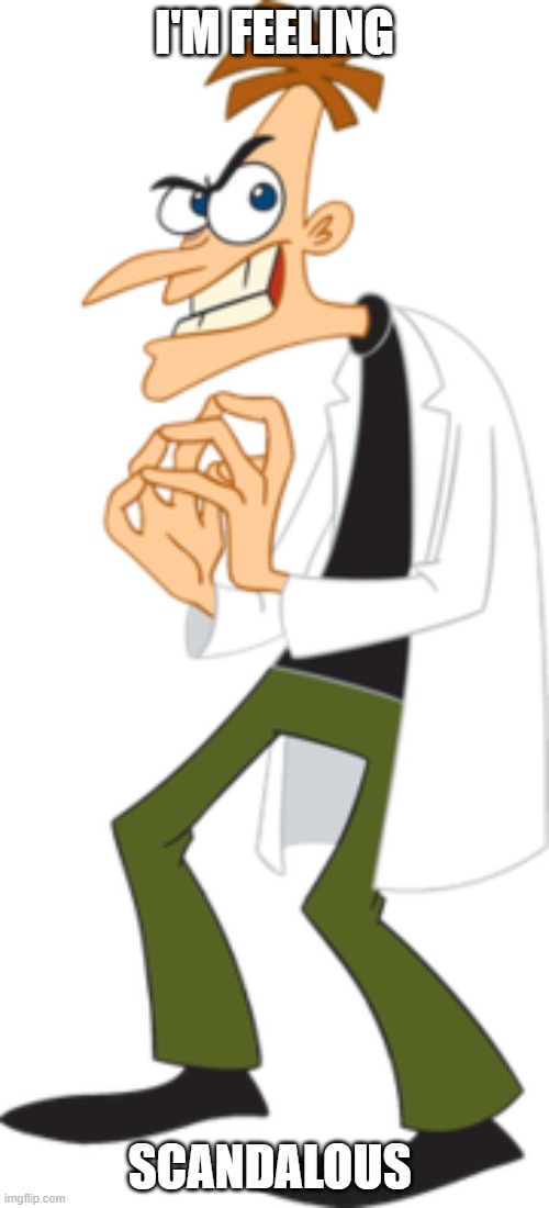 Dr. Doofenshmirtz | I'M FEELING; SCANDALOUS | image tagged in dr doofenshmirtz | made w/ Imgflip meme maker