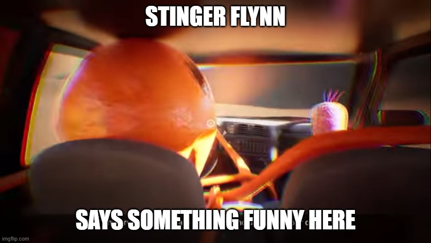 yup, lol, stinger flynn is one crazy jellyfish haha | STINGER FLYNN; SAYS SOMETHING FUNNY HERE | image tagged in i am struggling to locate the being who asked for your opinion | made w/ Imgflip meme maker