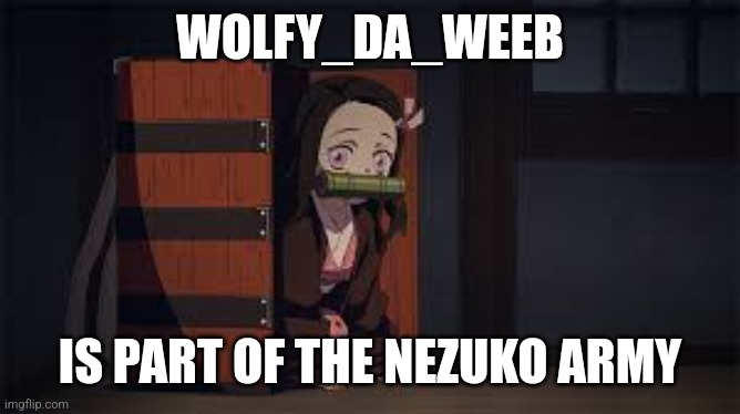 Demon Slayer Nezuko | WOLFY_DA_WEEB; IS PART OF THE NEZUKO ARMY | image tagged in demon slayer nezuko | made w/ Imgflip meme maker