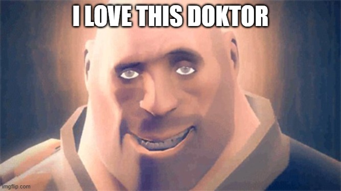 Awesome Heavy | I LOVE THIS DOKTOR | image tagged in awesome heavy | made w/ Imgflip meme maker