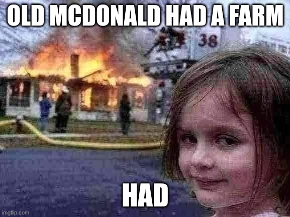 Disaster Girl | OLD MCDONALD HAD A FARM; HAD | image tagged in memes,disaster girl | made w/ Imgflip meme maker
