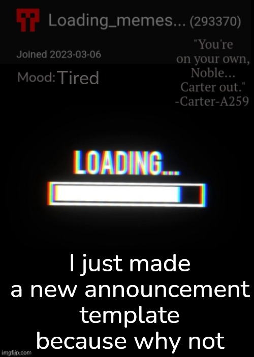 Just the old one with new things added | Tired; I just made a new announcement template because why not | image tagged in loading_memes announcement 2 0,announcement | made w/ Imgflip meme maker