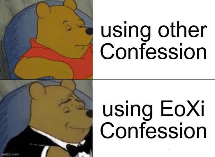 Tuxedo Winnie The Pooh Meme | using other Confession; using EoXi Confession | image tagged in memes,tuxedo winnie the pooh | made w/ Imgflip meme maker
