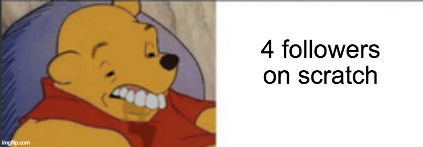 4 followers on scratch | made w/ Imgflip meme maker