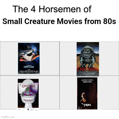 Four horsemen | Small Creature Movies from 80s | image tagged in four horsemen,horror movie,gremlins,critters,ghoulies,troll86 | made w/ Imgflip meme maker