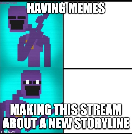 Let's do it | HAVING MEMES; MAKING THIS STREAM ABOUT A NEW STORYLINE | image tagged in drake hotline bling meme fnaf edition | made w/ Imgflip meme maker