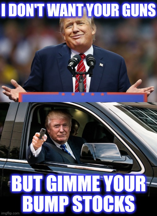 I DON'T WANT YOUR GUNS BUT GIMME YOUR
BUMP STOCKS | image tagged in trump shrug,trump gun | made w/ Imgflip meme maker