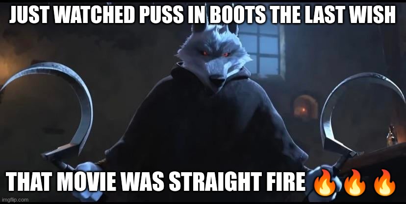 everything about it was just immaculate | JUST WATCHED PUSS IN BOOTS THE LAST WISH; THAT MOVIE WAS STRAIGHT FIRE 🔥🔥🔥 | image tagged in death puss in boots 2 | made w/ Imgflip meme maker