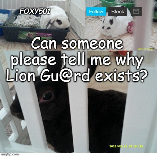 Foxy501 announcement template | Can someone please tell me why Lion Gu@rd exists? | image tagged in foxy501 announcement template | made w/ Imgflip meme maker