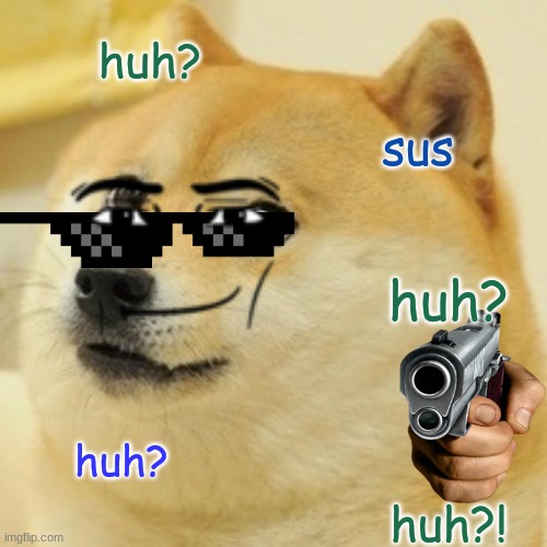 Doge | huh? sus; huh? huh? huh?! | image tagged in memes,doge | made w/ Imgflip meme maker