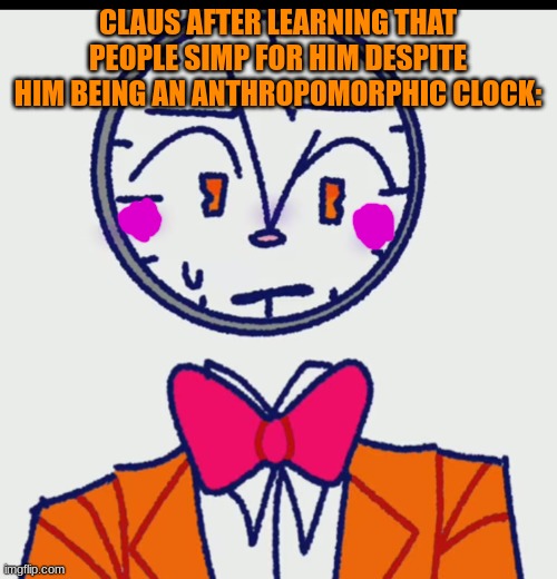 smash | CLAUS AFTER LEARNING THAT PEOPLE SIMP FOR HIM DESPITE HIM BEING AN ANTHROPOMORPHIC CLOCK: | image tagged in blushing claus | made w/ Imgflip meme maker