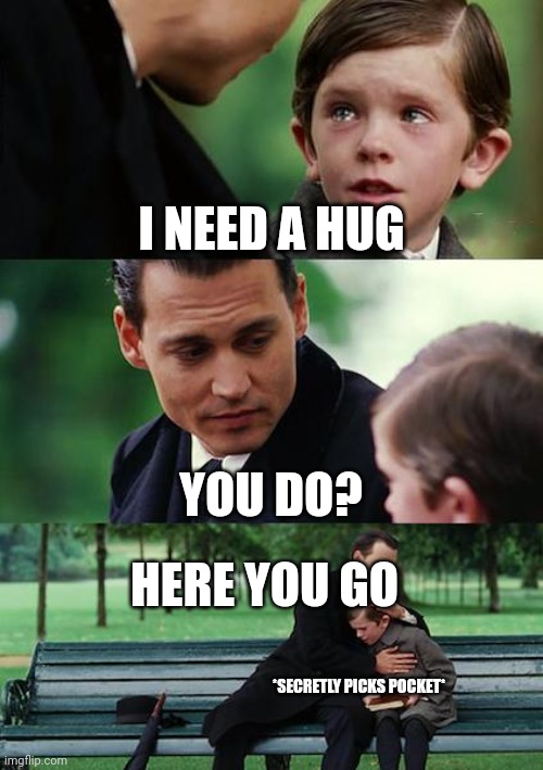 Finding Neverland | I NEED A HUG; YOU DO? HERE YOU GO; *SECRETLY PICKS POCKET* | image tagged in memes,finding neverland | made w/ Imgflip meme maker