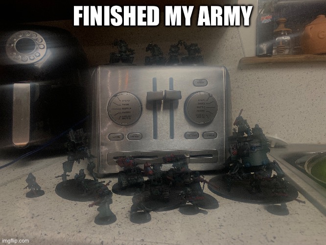 FINISHED MY ARMY | made w/ Imgflip meme maker