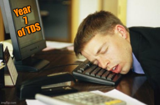 falling asleep | Year 7 of TDS | image tagged in falling asleep | made w/ Imgflip meme maker