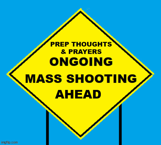 Prepare Thoughts & Prayers | PREP THOUGHTS & PRAYERS; AHEAD | image tagged in mass shooting,nra,ar-15,2nd amendment,thoughts and prayers,gop | made w/ Imgflip meme maker