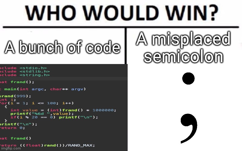 A bunch of code; A misplaced semicolon | image tagged in who would win | made w/ Imgflip meme maker