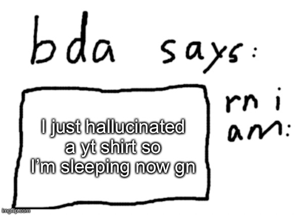 yes /srs | I just hallucinated a yt shirt so I’m sleeping now gn | image tagged in official badlydrawnaxolotl announcement temp | made w/ Imgflip meme maker