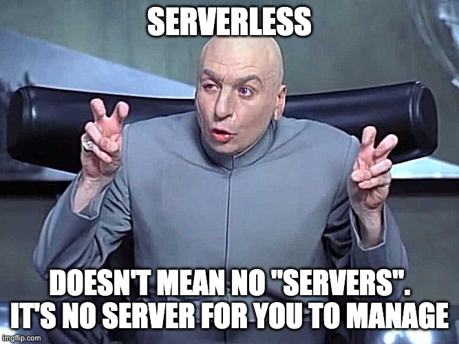 SERVERLESS! | SERVERLESS; DOESN'T MEAN NO "SERVERS". IT'S NO SERVER FOR YOU TO MANAGE | image tagged in dr evil air quotes | made w/ Imgflip meme maker