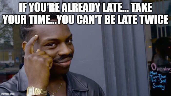 When your late | IF YOU'RE ALREADY LATE... TAKE YOUR TIME...YOU CAN'T BE LATE TWICE | image tagged in memes,roll safe think about it,late,fun,funny memes | made w/ Imgflip meme maker