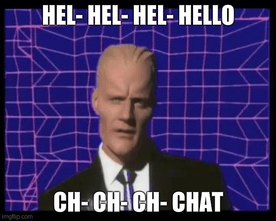 Max Headroom being Max Headroom | HEL- HEL- HEL- HELLO; CH- CH- CH- CHAT | image tagged in max headroom being max headroom | made w/ Imgflip meme maker