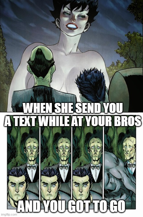 When she send you a text while at your bros | WHEN SHE SEND YOU A TEXT WHILE AT YOUR BROS; AND YOU GOT TO GO | image tagged in batman,funny,catwoman,nude,text | made w/ Imgflip meme maker