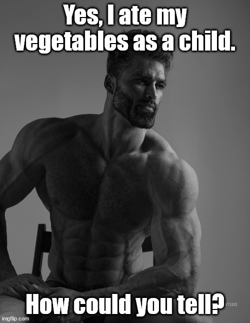 Parent lies be like: | Yes, I ate my vegetables as a child. How could you tell? | image tagged in gigachad,bad parenting | made w/ Imgflip meme maker