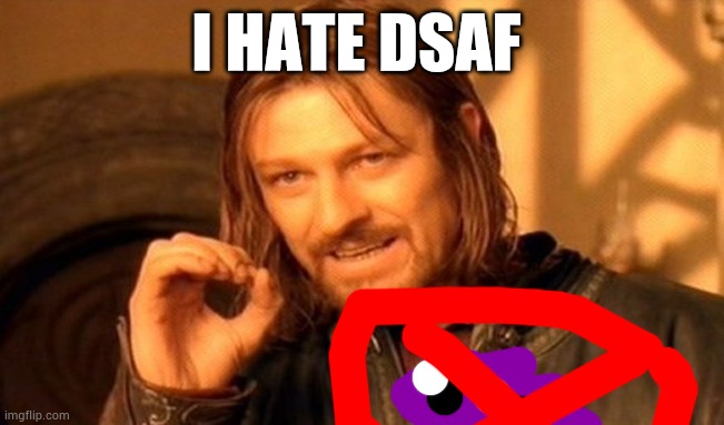 dsaf is first world problems | I HATE DSAF | image tagged in memes,one does not simply,first world problems | made w/ Imgflip meme maker