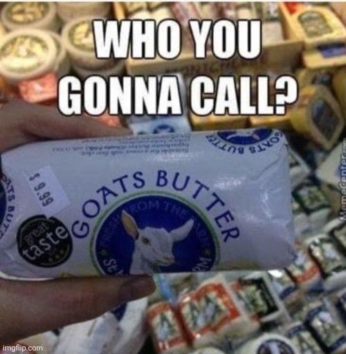 Goat's Butter | image tagged in ghostbusters | made w/ Imgflip meme maker