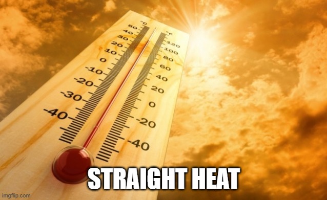 Summer Heat | STRAIGHT HEAT | image tagged in summer heat | made w/ Imgflip meme maker