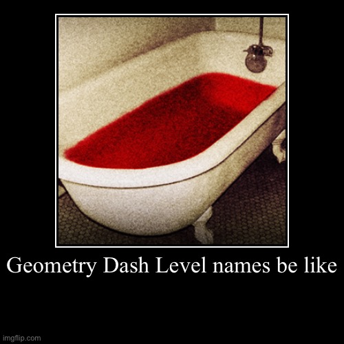 Geometry Dash Level names be like | | image tagged in funny,demotivationals | made w/ Imgflip demotivational maker