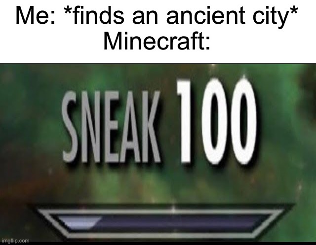 Achievements be like | Me: *finds an ancient city*
Minecraft: | image tagged in sneak 100,memes,funny,minecraft | made w/ Imgflip meme maker