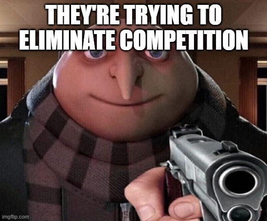 Gru Gun | THEY'RE TRYING TO ELIMINATE COMPETITION | image tagged in gru gun | made w/ Imgflip meme maker