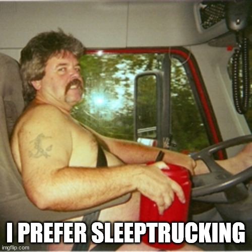 Trucker | I PREFER SLEEPTRUCKING | image tagged in trucker | made w/ Imgflip meme maker