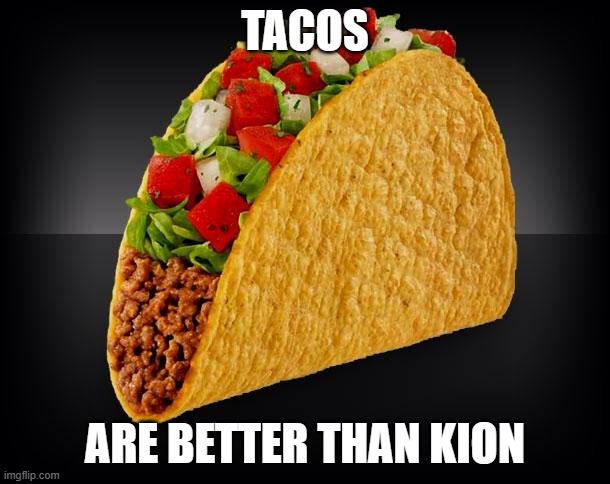 Taco | TACOS; ARE BETTER THAN KION | image tagged in taco | made w/ Imgflip meme maker