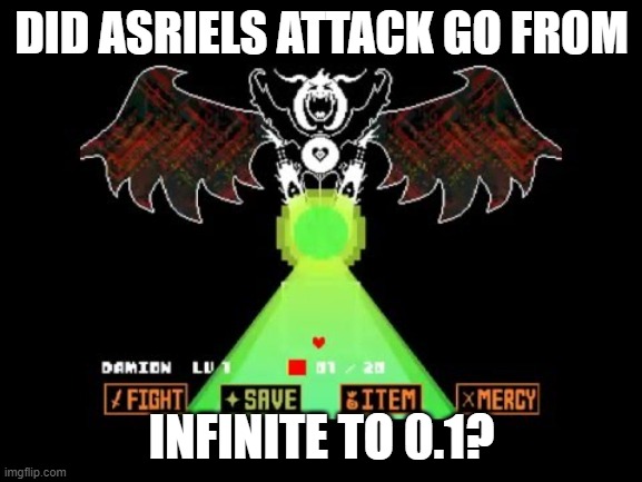 e | DID ASRIELS ATTACK GO FROM; INFINITE TO 0.1? | image tagged in asriel dreemurrrrr | made w/ Imgflip meme maker