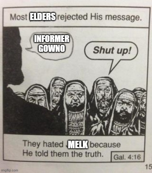 They hated Jesus meme | ELDERS; INFORMER
GOWNO; MELK | image tagged in they hated jesus meme | made w/ Imgflip meme maker