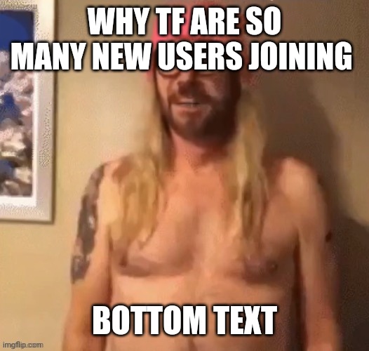 Speech bubble | WHY TF ARE SO MANY NEW USERS JOINING; BOTTOM TEXT | image tagged in speech bubble | made w/ Imgflip meme maker