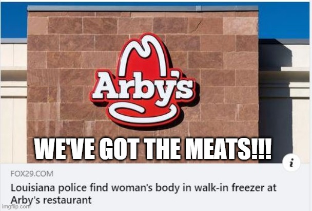 Yum, Meat | WE'VE GOT THE MEATS!!! | image tagged in dark humor | made w/ Imgflip meme maker