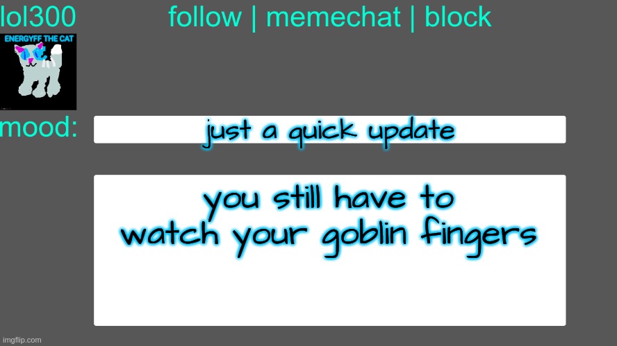 Lol300 announcement temp 3 | just a quick update; you still have to watch your goblin fingers | image tagged in lol300 announcement temp 3 | made w/ Imgflip meme maker