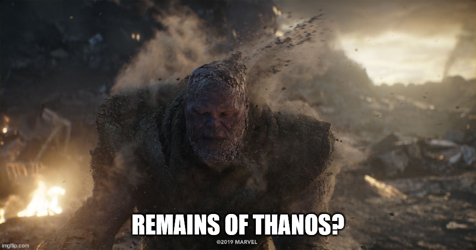 Thanos turns to dust | REMAINS OF THANOS? | image tagged in thanos turns to dust | made w/ Imgflip meme maker