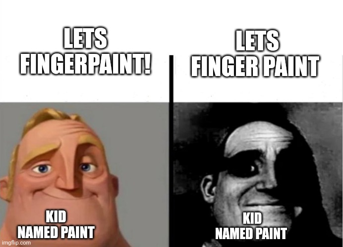 This Is not okay | LETS FINGER PAINT; LETS FINGERPAINT! KID NAMED PAINT; KID NAMED PAINT | image tagged in teacher's copy,oh no,finger,front page plz | made w/ Imgflip meme maker