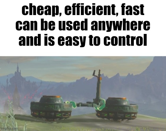 somethin I made (also immune from fall damage on it) | cheap, efficient, fast
can be used anywhere and is easy to control | made w/ Imgflip meme maker