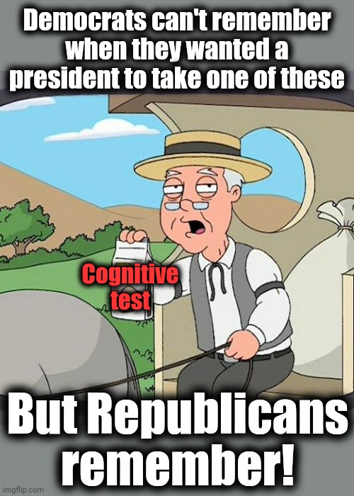 Gargantuan hypocrisy | Democrats can't remember when they wanted a president to take one of these; Cognitive
test; But Republicans
remember! | image tagged in memes,pepperidge farm remembers,joe biden,cognitive test,dementia,democrats | made w/ Imgflip meme maker