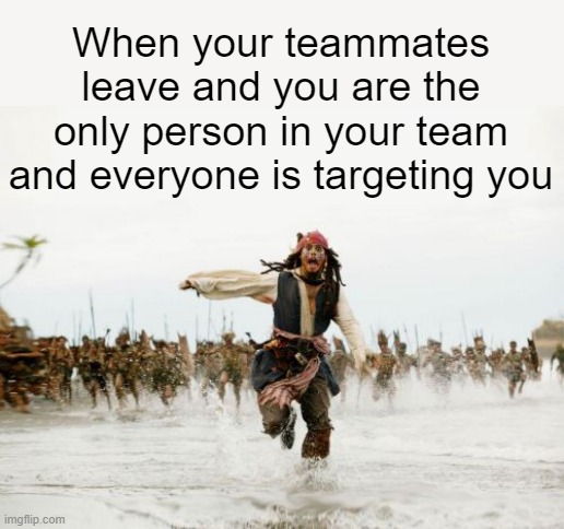Image_title | When your teammates leave and you are the only person in your team and everyone is targeting you | image tagged in memes,gaming,teamwork,true story | made w/ Imgflip meme maker