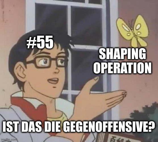 Is This A Pigeon Meme | #55; SHAPING
OPERATION; IST DAS DIE GEGENOFFENSIVE? | image tagged in memes,is this a pigeon | made w/ Imgflip meme maker